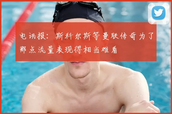 电讯报：斯科尔斯等曼联传奇为了那点流量表现得相当难看