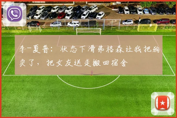 李-夏普：状态下滑弗格森让我把狗卖了，把女友送走搬回宿舍